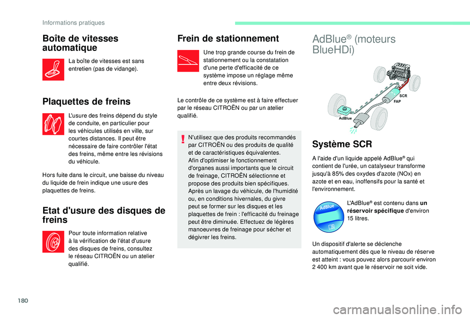 CITROEN C3 AIRCROSS 2019  Notices Demploi (in French) 180
Boîte de vitesses 
automatique
La boîte de vitesses est sans 
entretien (pas de vidange).
Plaquettes de freins
L'usure des freins dépend du style 
de conduite, en particulier pour 
les véh