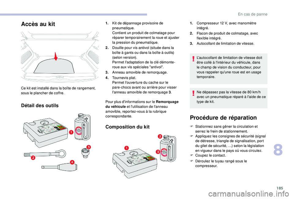 CITROEN C3 AIRCROSS 2019  Notices Demploi (in French) 185
Procédure de réparation
F Stationnez sans gêner la circulation et serrez le frein de stationnement.
F
 
A
 ppliquez les consignes de sécurité (signal 
de détresse, triangle de signalisation,