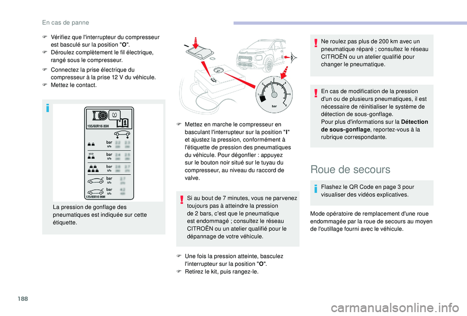 CITROEN C3 AIRCROSS 2019  Notices Demploi (in French) 188
F Vérifiez que l'interrupteur du compresseur est basculé sur la position " O".
F
 
D
 éroulez complètement le fil électrique, 
rangé sous le compresseur.
F
 
C
 onnectez la prise
