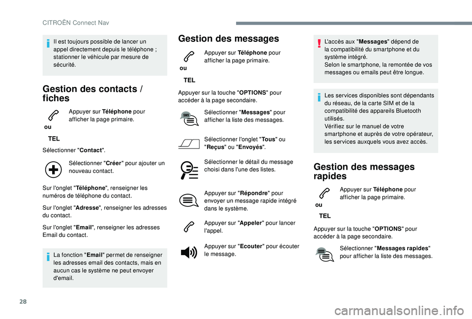 CITROEN C3 AIRCROSS 2019  Notices Demploi (in French) 28
Il est toujours possible de lancer un 
appel directement depuis le téléphone ; 
stationner le véhicule par mesure de 
sécurité.
Gestion des contacts / 
f iches
 ou  Appuyer sur Téléphone
 po