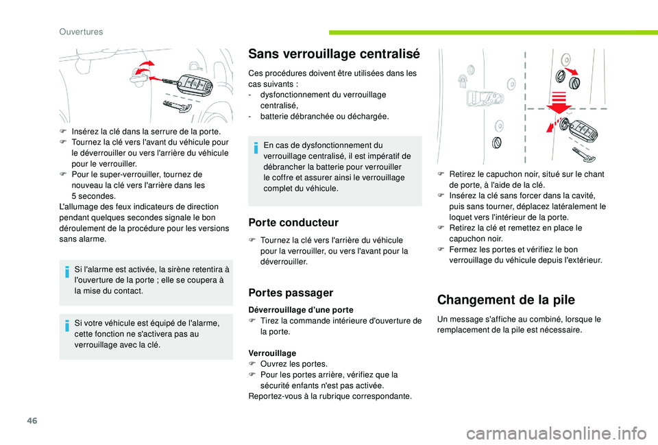 CITROEN C3 AIRCROSS 2019  Notices Demploi (in French) 46
Si l'alarme est activée, la sirène retentira à 
l'ouverture de la porte  ; elle se coupera à 
la mise du contact.
Si votre véhicule est équipé de l'alarme, 
cette fonction ne s&#