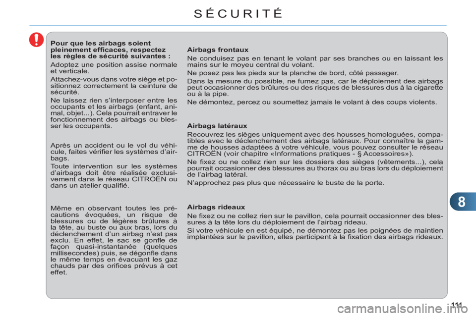 CITROEN C3 PICASSO 2012 Notices Demploi (in French) 8
SÉCURITÉ
Pour que les airbags soient
pleinement effi caces, respectez
les règles de sécurité suivantes :
Adoptez une position assise normale
et verticale.
CITROEN C3 PICASSO 2012 Notices Demploi (in French) 8
SÉCURITÉ
Pour que les airbags soient
pleinement effi caces, respectez
les règles de sécurité suivantes :
Adoptez une position assise normale
et verticale.