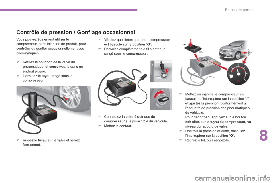 CITROEN C4 2015  Notices Demploi (in French) 8
En cas de panne
9
   
�) 
  Connectez la prise électrique du 
compresseur à la prise 12 V du véhicule. 
   
�) 
  Mettez le contact.     
 
 
�) 
  Vérifiez que l’interrupteur du compresseur 

