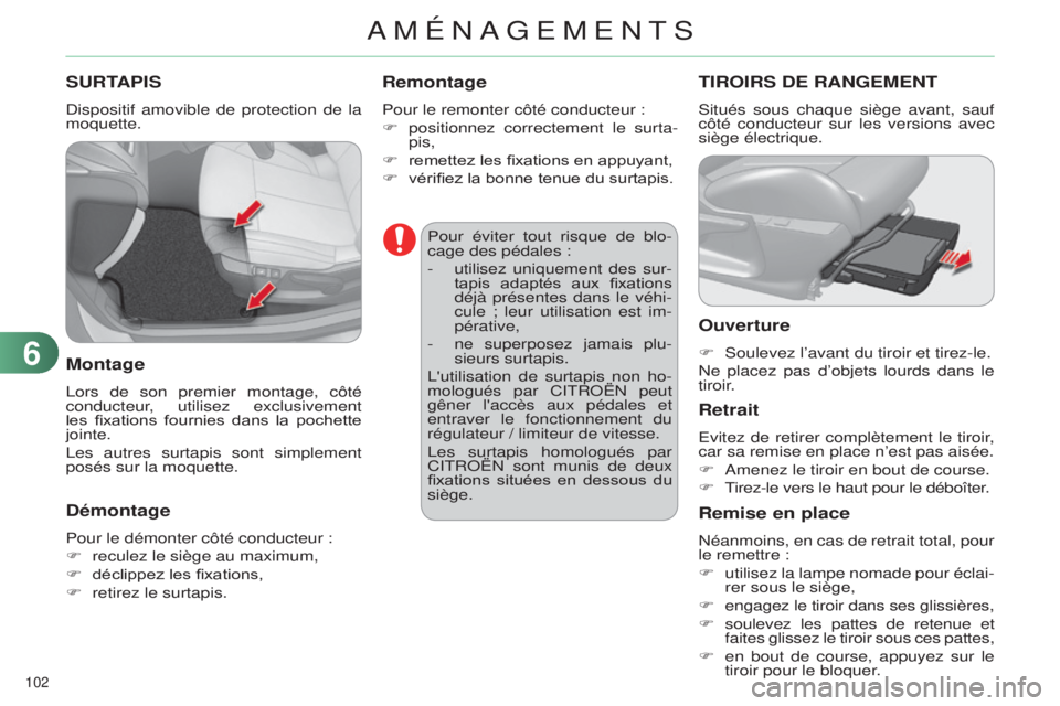 CITROEN C4 2014  Notices Demploi (in French) 102 
SURTAPIS
dispositif amovible de protection de la 
moquette.
Montage
lors de son premier montage, côté 
conducteur , utilisez exclusivement 
les  fixations  fournies  dans  la  pochette 
jointe.