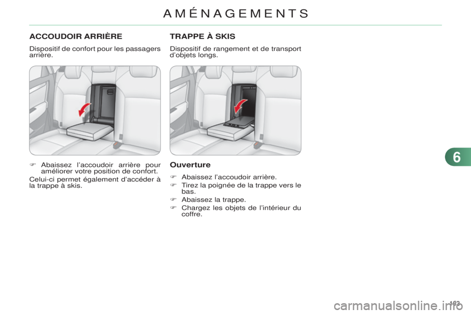 CITROEN C4 2014  Notices Demploi (in French) 103 
ACCOUDOIR ARRIèRE
dispositif de confort pour les passagers 
arrière.
F
 a baissez l’accoudoir arrière pour 
améliorer votre position de confort.
Celui-ci permet également d’accéder à 
