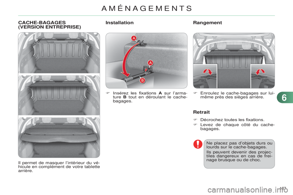 CITROEN C4 2014  Notices Demploi (in French) 107 
CACHE-BAGAGES 
( VERSION ENTREPRISE )
F Insérez les  fixations  A sur l’arma-
ture  B tout en déroulant le cache-
bagages.
Rangement
Retrait
F Décrochez toutes les fixations.
F   l evez de c