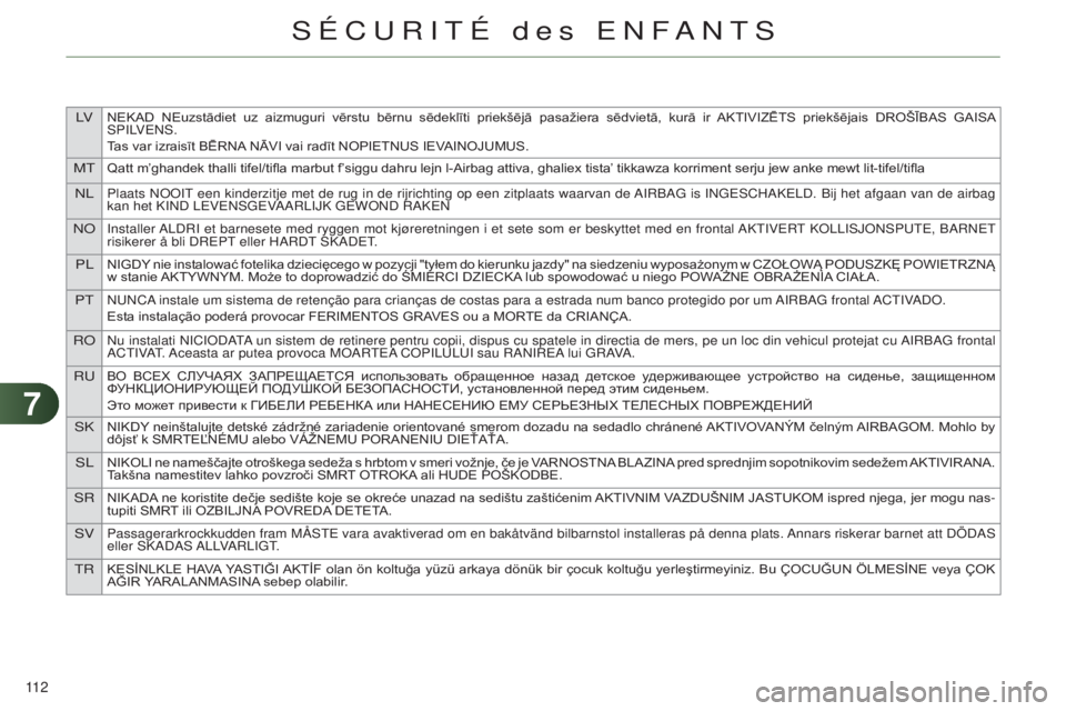 CITROEN C4 2014  Notices Demploi (in French) 77
lVNEKAD  NEuzstādiet  uz  aizmuguri  vērstu  bērnu  sēdeklīti  priekšējā  pasažiera  sēdvietā,  kurā  ir  AKTIVIZĒTS  priekšējais  DROŠĪBAS  GAISA sP ilV ens .
Tas var izraisīt B