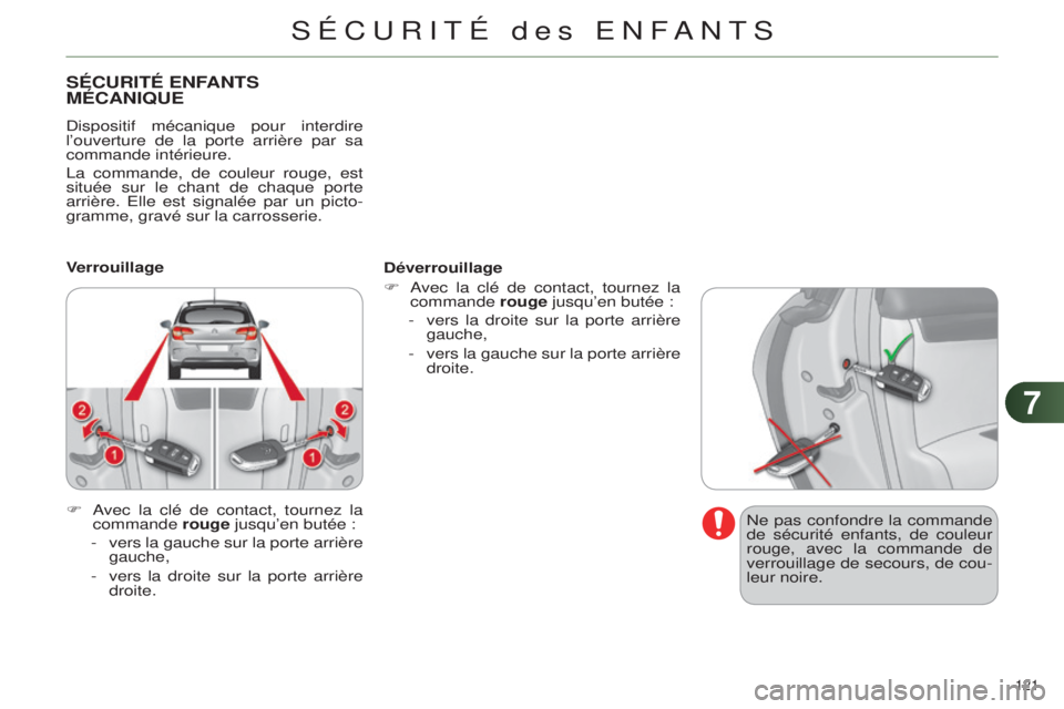 CITROEN C4 2014  Notices Demploi (in French) 77
121 
SÉCURITÉ ENFANTS MÉCANIQUE
dispositif mécanique pour interdire 
l’ouverture  de la porte arrière par sa 
commande intérieure.
l

a commande, de couleur rouge, est 
située sur le chant