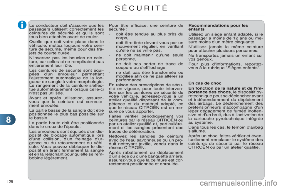 CITROEN C4 2014  Notices Demploi (in French) 88
128 
le conducteur doit s'assurer que les 
passagers utilisent correctement les 
ceintures de sécurité et qu'ils sont 
tous bien attachés avant de rouler
.
q

uelle que soit votre place 
