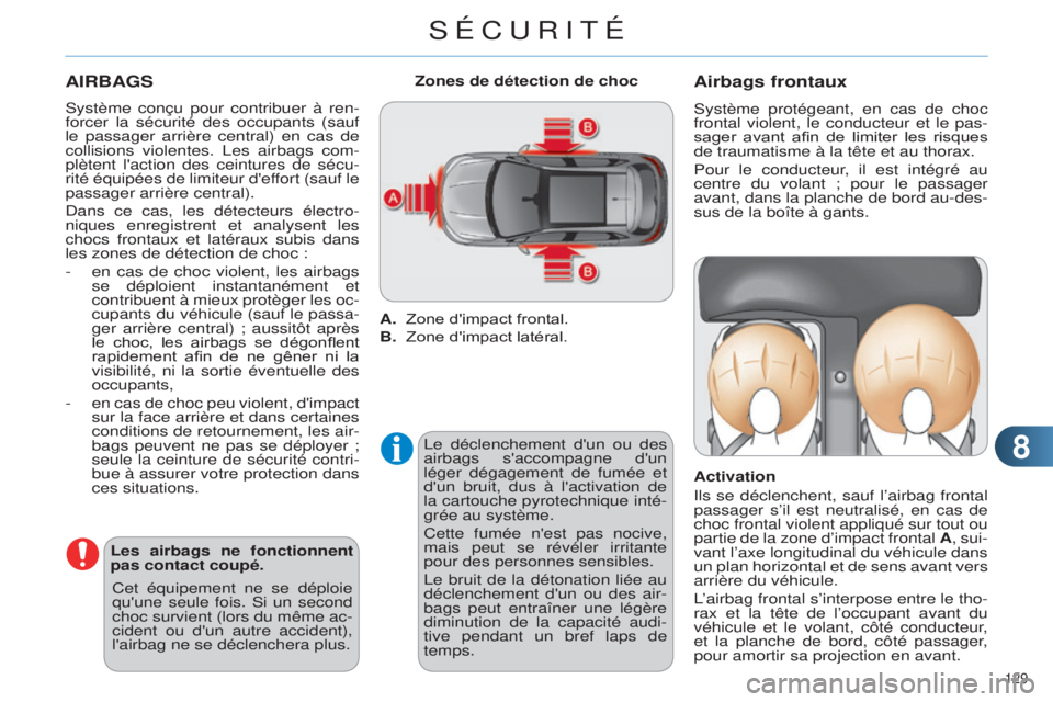 CITROEN C4 2014  Notices Demploi (in French) 88
129 
AIRBAGS
système conçu pour contribuer à ren-
forcer  la sécurité des occupants (sauf 
le passager arrière central) en cas de 
collisions violentes. 
l es airbags com-
plètent l'acti