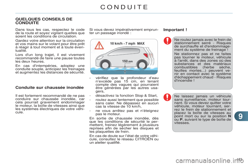 CITROEN C4 2014  Notices Demploi (in French) 99
133 
QUELQUES CONSEILS DE CONDUITE
dans tous les cas, respectez le code 
de la route et soyez vigilant quelles que 
soient les conditions de circulation.
Gardez votre attention sur la circulation 
