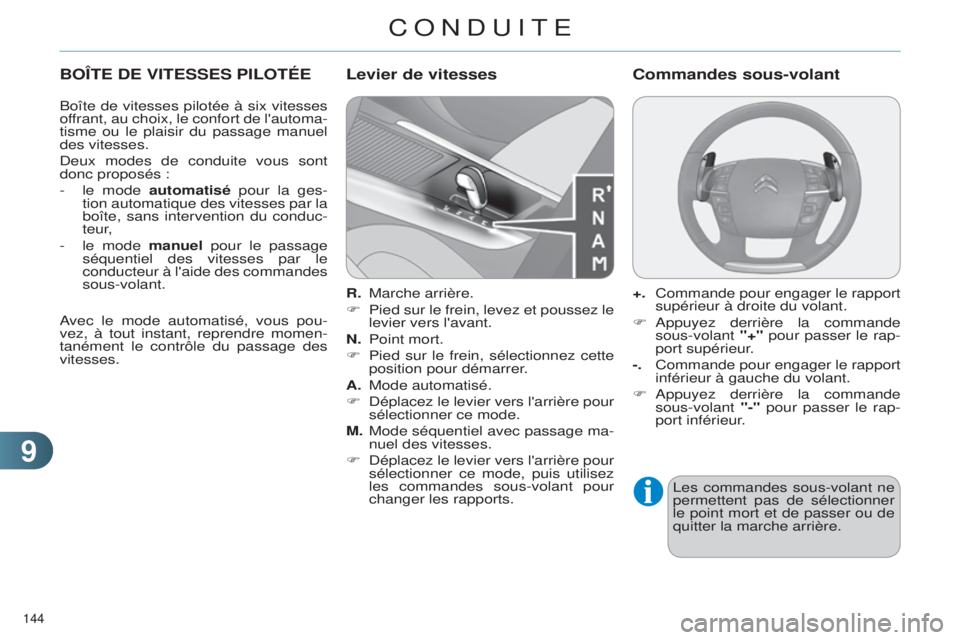 CITROEN C4 2014  Notices Demploi (in French) 99
144 
BOîTE DE VITESSES PILOTÉE
Boîte de vitesses pilotée à six vitesses 
offrant, au choix, le confort de l'automa-
tisme ou le plaisir du passage manuel 
des vitesses.
d
eux modes de cond