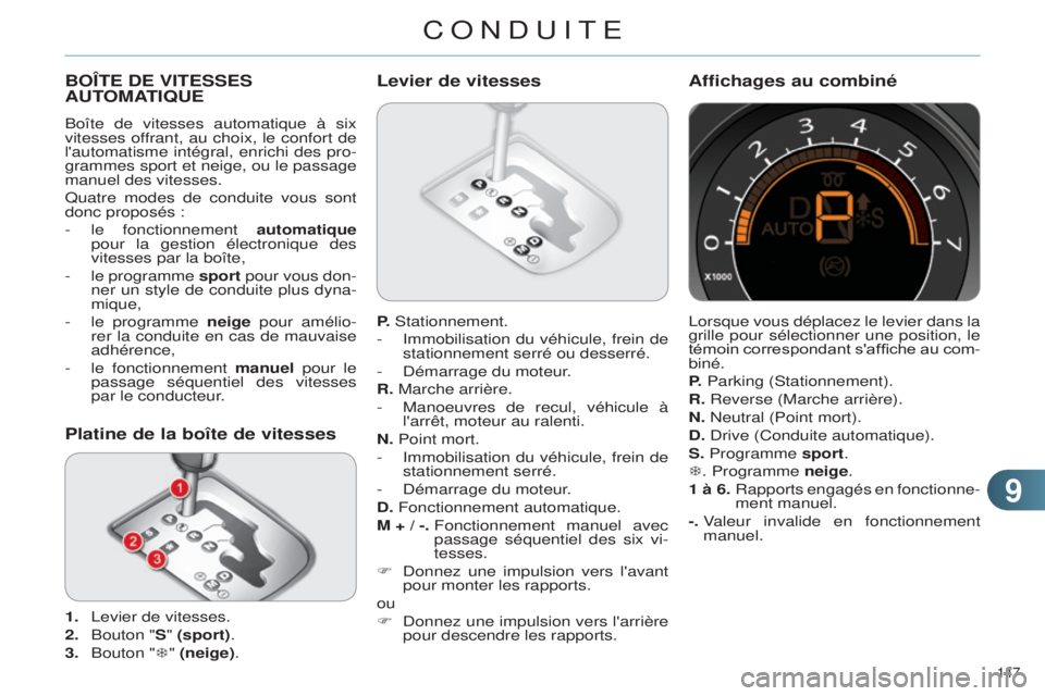 CITROEN C4 2014  Notices Demploi (in French) 99
147 
BOîTE DE VITESSES AUTOMATIQUE
Boîte de vitesses automatique à six 
vitesses offrant, au choix, le confort de 
l'automatisme intégral, enrichi des pro-
grammes sport et neige, ou le pas
