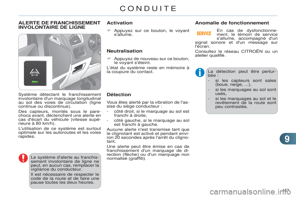CITROEN C4 2014  Notices Demploi (in French) 99
157 
ALERTE DE FRANCHISSEMENT INVOLONTAIRE   DE   LIGNE
le système d'alerte au franchis-
sement  involontaire de ligne ne 
peut, en aucun cas, remplacer la 
vigilance du conducteur.
i

l est n