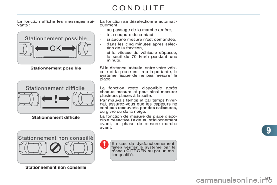 CITROEN C4 2014  Notices Demploi (in French) 99
167 
La  fonction  affiche  les  messages  sui-
vants :Stationnement possible
Stationnement difficile
Stationnement non conseillél a fonction se désélectionne automati-
quement :
-
 
au passage 
