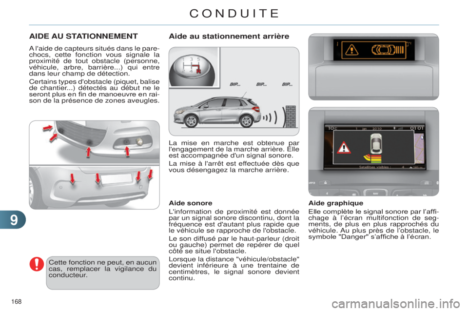 CITROEN C4 2014  Notices Demploi (in French) 99
168 
AIDE AU STATIONNEMENT
a l'aide de capteurs situés dans le pare-
chocs, cette fonction vous  signale la 
proximité de tout obstacle (personne, 
véhicule, arbre, barrière...) qui entre 
