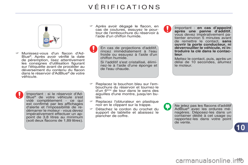 CITROEN C4 2014  Notices Demploi (in French) 1010
189 
F Munissez-vous d'un  flacon  d'Ad-
Blue®.  Après  avoir  vérifié  la  date 
de péremption, lisez attentivement 
les  consignes  d'utilisation  figurant 
sur l'étiquett
