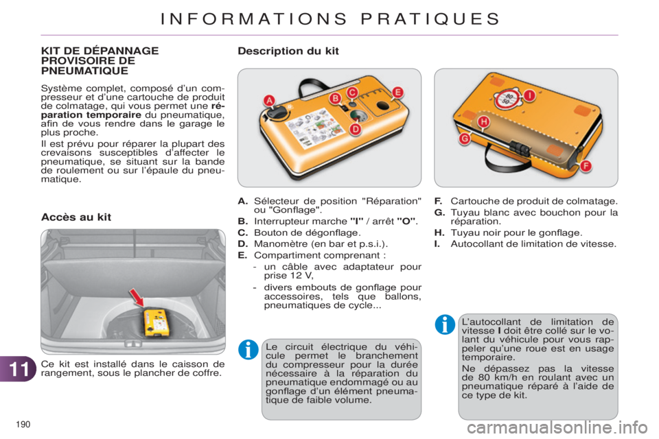 CITROEN C4 2014  Notices Demploi (in French) 1111
190 
KIT DE DÉPANNAGE PROVISOIRE  DE  
PNEUMA

TIQUE
Accès au kit
l’autocollant  de limitation de 
vitesse  I doit être collé sur le vo-
lant du véhicule pour vous rap-
peler qu’une roue