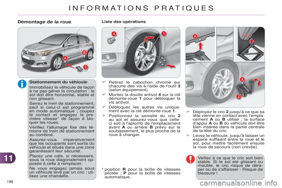 CITROEN C4 2014 Notices Demploi (in French) 1111
198
Veillez à ce que le cric soit bien
stable. s i le sol est glissant ou
meuble, le cric risque de déra-
per ou de s'affaisser - Risque de
blessure !
Démontage de la roue
Stationnemen CITROEN C4 2014 Notices Demploi (in French) 1111
198
Veillez à ce que le cric soit bien
stable. s i le sol est glissant ou
meuble, le cric risque de déra-
per ou de s'affaisser - Risque de
blessure !
Démontage de la roue
Stationnemen