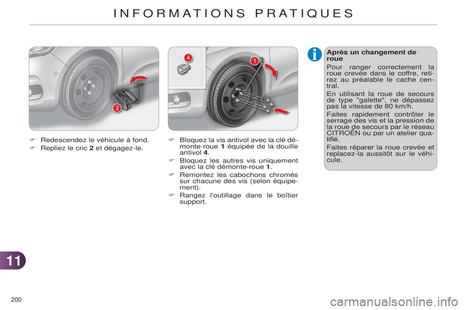 CITROEN C4 2014  Notices Demploi (in French) 1111
200 
Après un changement de 
roue
Pour ranger correctement la 
roue crevée dans le coffre, reti-
rez au préalable le cache cen-
tral.
e
n utilisant la roue de secours 
de type "galette"