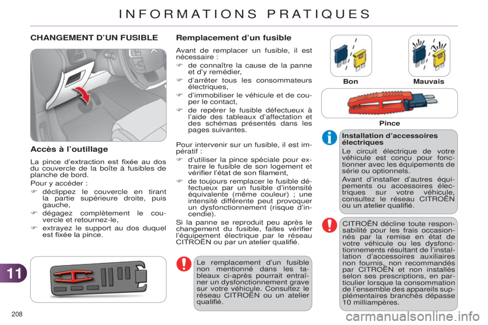 CITROEN C4 2014  Notices Demploi (in French) 1111
208 
CHANGEMENT D’UN FUSIBLE
Accès à l’outillage
La  pince  d’extraction  est  fixée  au  dos 
du couvercle de la boîte à fusibles de 
planche de bord.
Pour y accéder :
F 
déclippez 