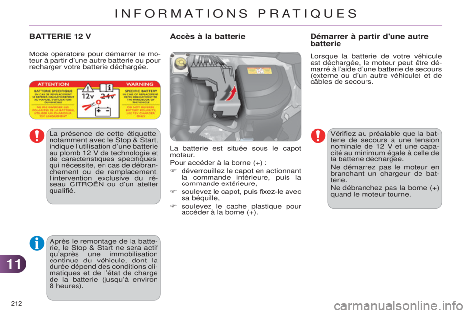 CITROEN C4 2014 Notices Demploi (in French) 1111
212
lorsque la batterie de votre véhicule
est déchargée, le moteur peut être dé -
marré à l’aide d’une batterie de secours
(externe ou d’un autre véhicule) et de
câbles de seco CITROEN C4 2014 Notices Demploi (in French) 1111
212
lorsque la batterie de votre véhicule
est déchargée, le moteur peut être dé -
marré à l’aide d’une batterie de secours
(externe ou d’un autre véhicule) et de
câbles de seco