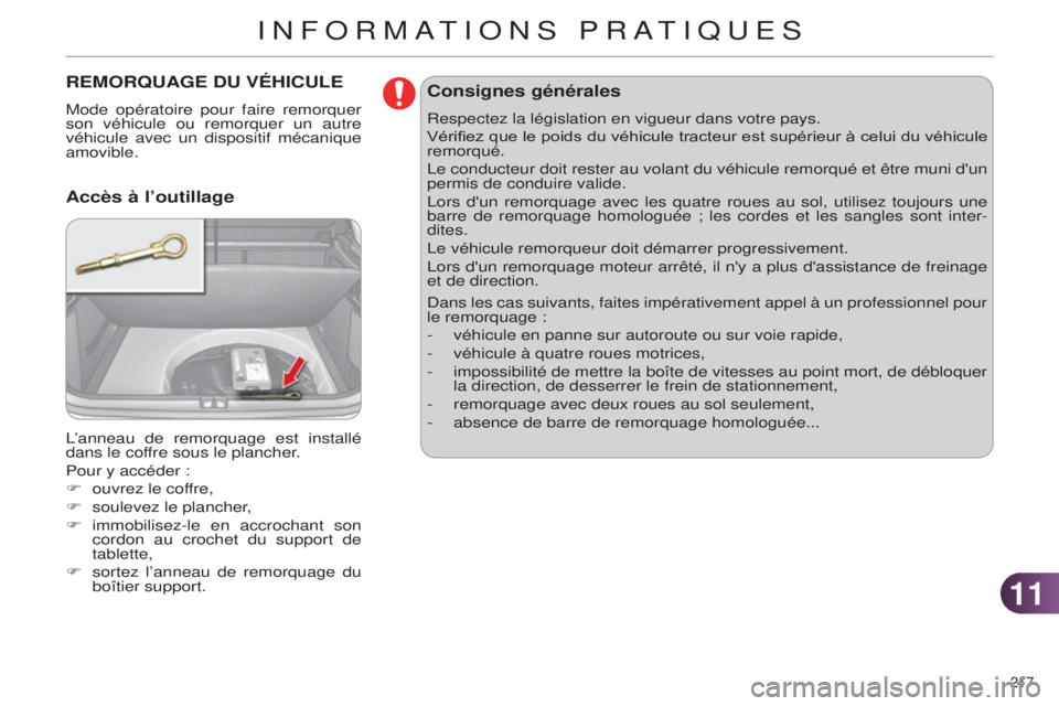 CITROEN C4 2014  Notices Demploi (in French) 1111
217 
REMORQUAGE DU VÉHICULE
Mode opératoire pour faire remorquer 
son véhicule ou remorquer un autre 
véhicule avec un dispositif mécanique 
amovible.
l’anneau de remorquage est installé 