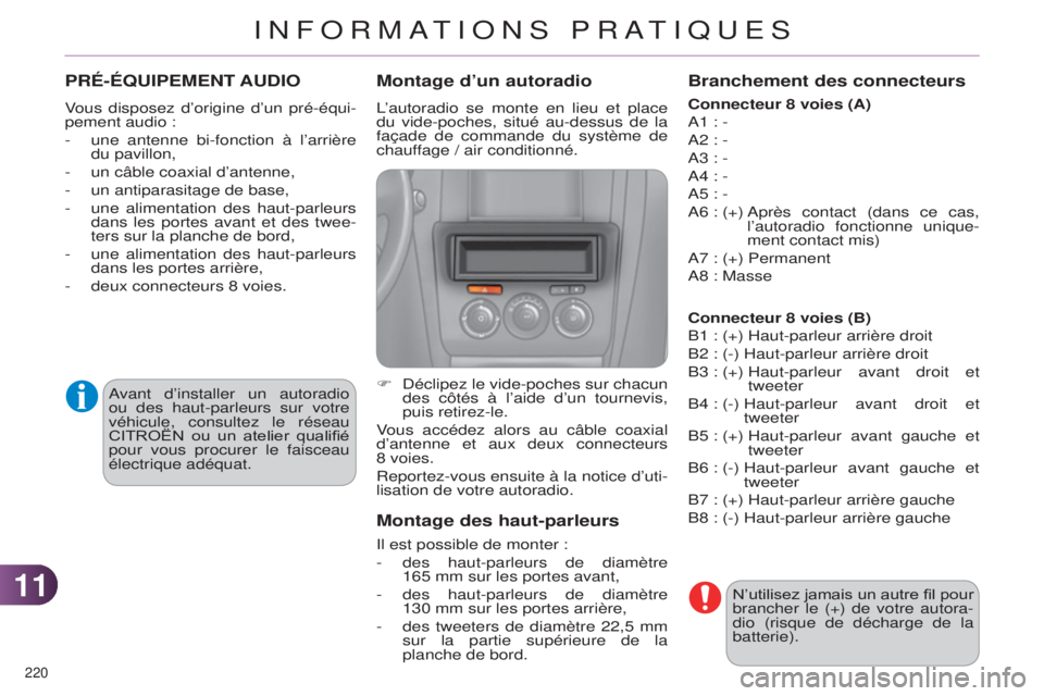 CITROEN C4 2014  Notices Demploi (in French) 1111
220 
PRÉ-ÉQUIPEMENT AUDIO
Vous disposez d’origine d’un pré-équi-
pement audio :
- 
une 
 antenne bi-fonction à l’arrière 
du pavillon,
-
 
un câble coaxial d’antenne,
-

 
un antip
