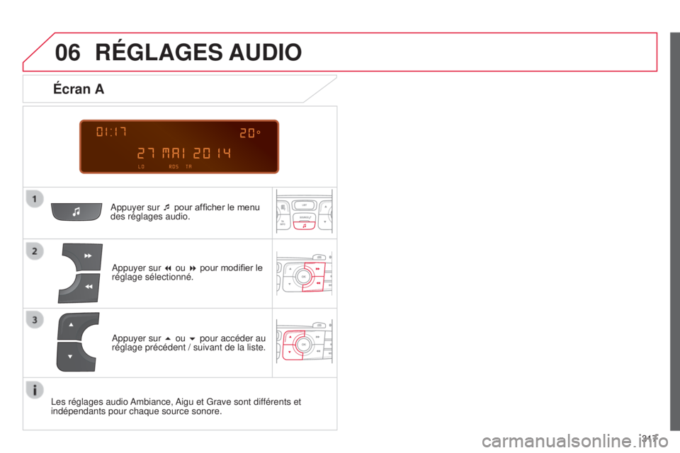 CITROEN C4 2014  Notices Demploi (in French) 06
 
  
317
RÉGLAGES AUDIO
appuyer sur ¯ pour afficher le menu 
des réglages audio.
a

ppuyer sur 7 ou 8 pour modifier le 
réglage sélectionné.
Écran A
appuyer sur 5 ou 6 pour accéder au 
rég