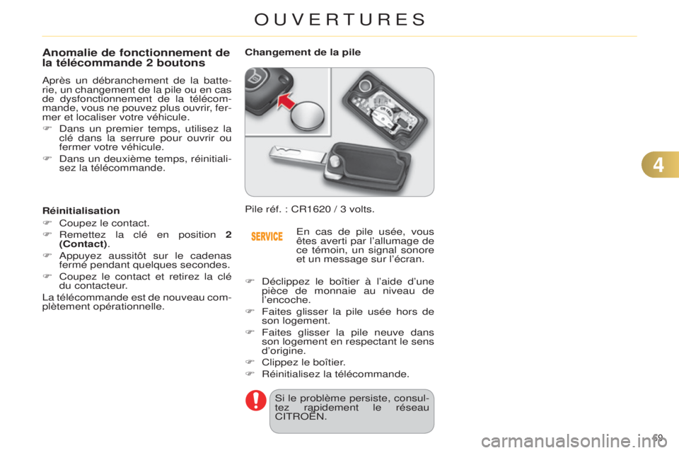 CITROEN C4 2014  Notices Demploi (in French) 69 
Anomalie de fonctionnement de 
la télécommande 2 boutons
après un débranchement de la batte-
rie, un changement de la pile ou en cas 
de dysfonctionnement de la télécom
-
mande, vous ne pouv