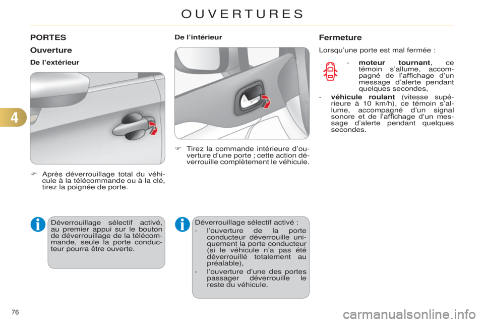 CITROEN C4 2014  Notices Demploi (in French) 76 
PORTES
Ouverture
F  après déverrouillage total du véhi-
cule à la télécommande ou à la clé, 
tirez la poignée de porte.
De l’extérieur
d

éverrouillage sélectif activé, 
au premier 