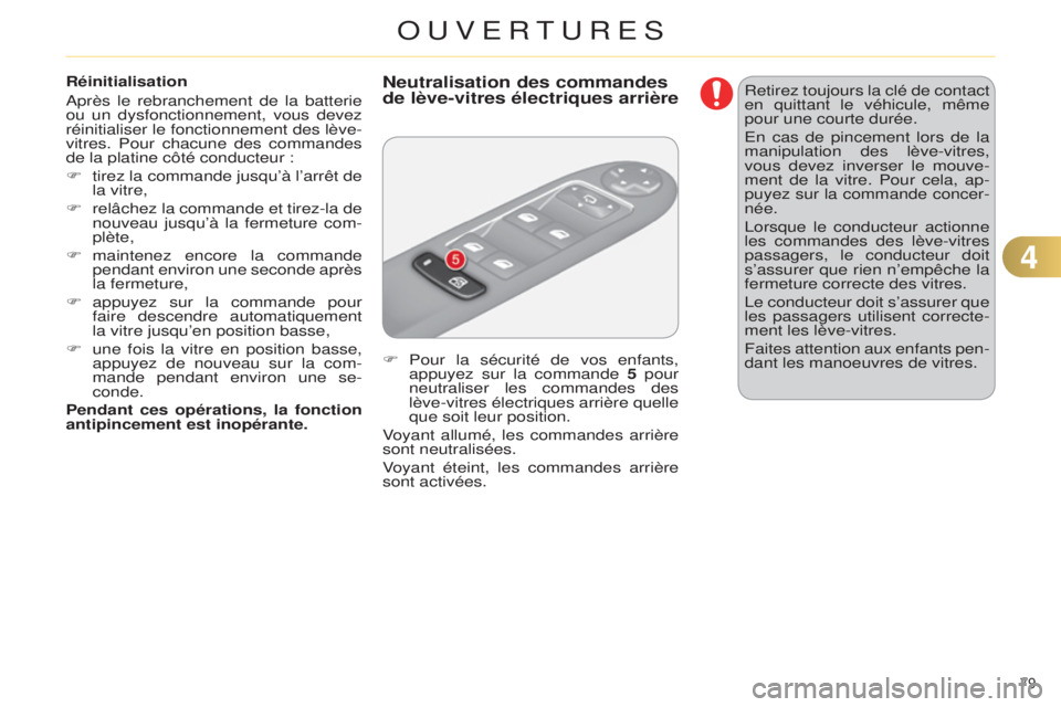 CITROEN C4 2014  Notices Demploi (in French) 79 
Réinitialisation
a
près le rebranchement de la batterie 
ou un dysfonctionnement, vous devez 
réinitialiser le fonctionnement des lève-
vitres. Pour chacune des commandes 
de la platine côté