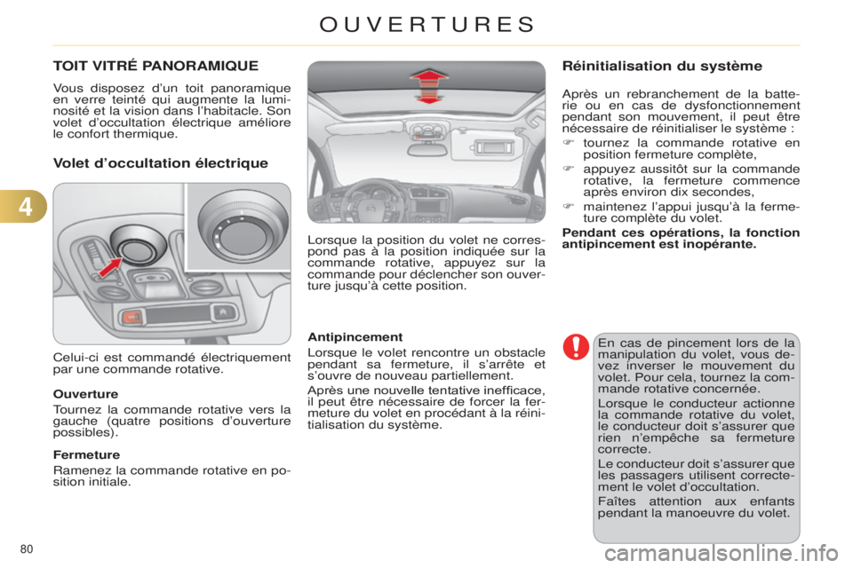 CITROEN C4 2014  Notices Demploi (in French) 80 
TOIT  VITRÉ   PANORAMIQUE
Vous disposez d’un toit panoramique 
en verre teinté qui augmente la lumi-
nosité et la vision dans l’habitacle. 
s on 
volet d’occultation électrique améliore