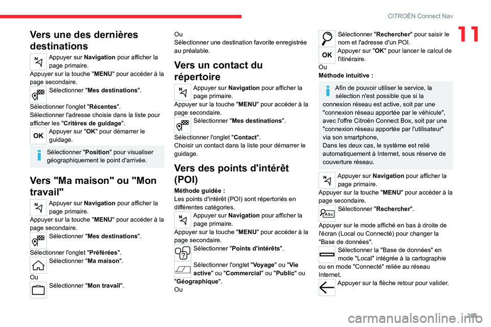 CITROEN C4 2021  Notices Demploi (in French) 209
CITROËN Connect Nav
11Vers une des dernières 
destinations
Appuyer sur Navigation pour afficher la page primaire.
Appuyer sur la touche " MENU" pour accéder à la 
page secondaire.
Sél