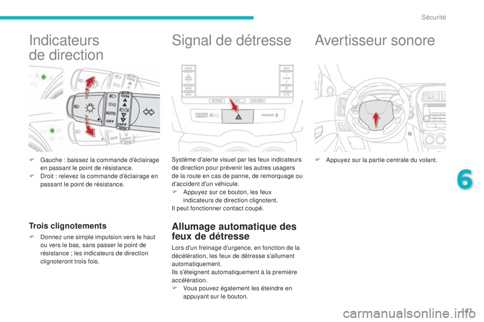 CITROEN C4 AIRCROSS 2016  Notices Demploi (in French) 141
indicateurs 
de
 
direction
F Gauche : baissez la commande d’éclairage 
en passant le point de résistance.
F
  d
r
 oit : relevez la commande d’éclairage en 
passant le point de résistance