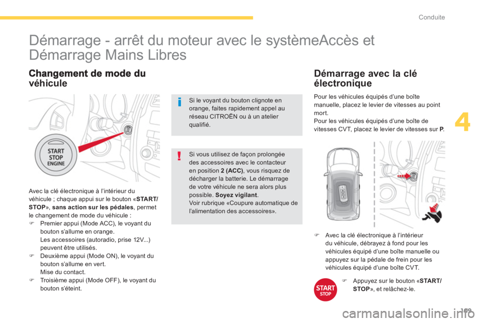 CITROEN C4 AIRCROSS 2014  Notices Demploi (in French) 109
4
Conduite
véhicule
 Avec la clé électronique à l’intérieur du
véhicule ; chaque appui sur le bouton «STA R T/
STOP», sans action sur les pédales 
, permet
le changement de mode du véh