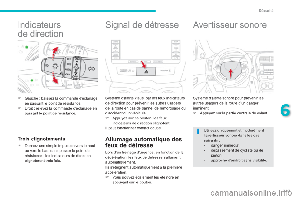 CITROEN C4 AIRCROSS 2014  Notices Demploi (in French) 147
6
Sécurité
   
 
 
 
 
 
 
 
 
 
 
Indicateurs 
de direction 
�)Gauche : baissez la commande d’éclairageen passant le point de résistance. �)Droit : relevez la commande d’éclairage en pas
