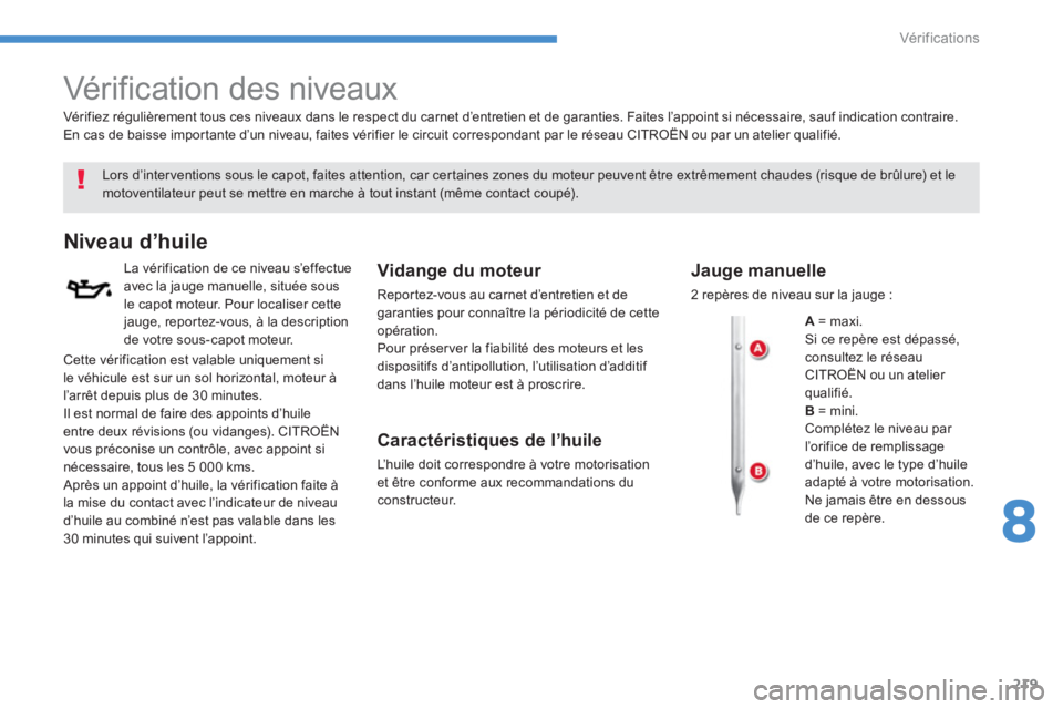CITROEN C4 AIRCROSS 2014  Notices Demploi (in French) 219
8
Vér if ic ations
   
 
 
 
 
 
Vérification des niveaux  
 
 
Lors d’interventions sous le capot, faites attention, car certaines zones du moteur peuvent être extrêmement chaudes (risque d