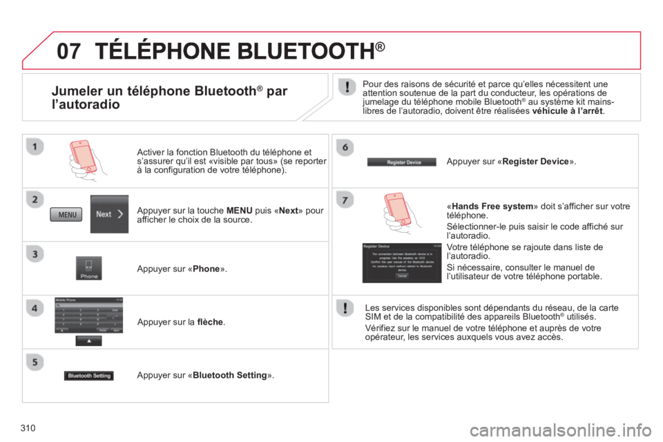 CITROEN C4 AIRCROSS 2014  Notices Demploi (in French) 310
07®
   Appuyer sur la touche MENU 
 puis «Next» pour afficher le choix de la source.    
Activer la fonction Bluetooth du téléphone et s’assurer qu’il est «visible par tous» (se reporte