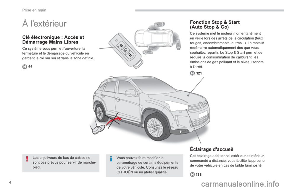 CITROEN C4 AIRCROSS 2014  Notices Demploi (in French) 4
Prise en main
Clé électronique : Accès etDémarrage Mains Libres 
Ce système vous permet l’ouverture, la fermeture et le démarrage du véhicule engardant la clé sur soi et dans la zone défi