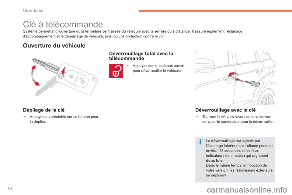 CITROEN C4 AIRCROSS 2014  Notices Demploi (in French) 62
Ouvertures
Système permettant l’ouverture ou la fermeture centralisée du véhicule avec la serrure ou à distance. Il assure également l’éclairage
d’accompagnement et le démarrage du vé
