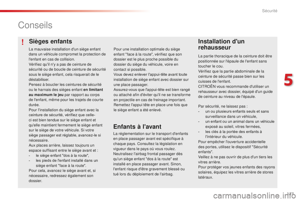 CITROEN C4CACTUS 2018  Notices Demploi (in French) 117
Sièges enfants
Conseils
Installation d'un 
rehausseur
La partie thoracique de la ceinture doit être 
positionnée sur l'épaule de l'enfant sans 
toucher le cou.
Vérifiez que la par