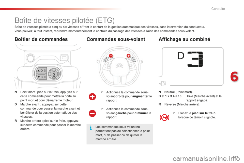 CITROEN C4CACTUS 2018  Notices Demploi (in French) 127
Boîte de vitesses pilotée (ETG)
N Point mort : pied sur le frein, appuyez sur cette commande pour mettre la boîte au 
point mort et pour démarrer le moteur.
D
 
M
 arche avant : appuyez sur ce