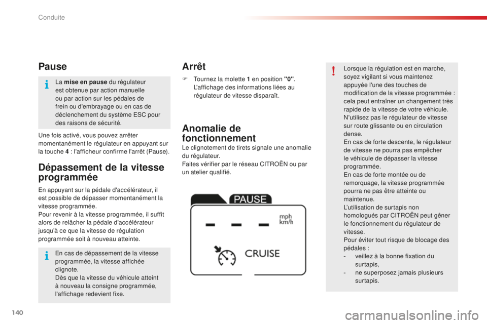 CITROEN C4CACTUS 2018  Notices Demploi (in French) 140
Le clignotement de tirets signale une anomalie 
du régulateur.
Faites vérifier par le réseau CITROËN ou par 
un atelier qualifié.
Anomalie de 
fonctionnement Arrêt
F Tournez la molette 1 en 