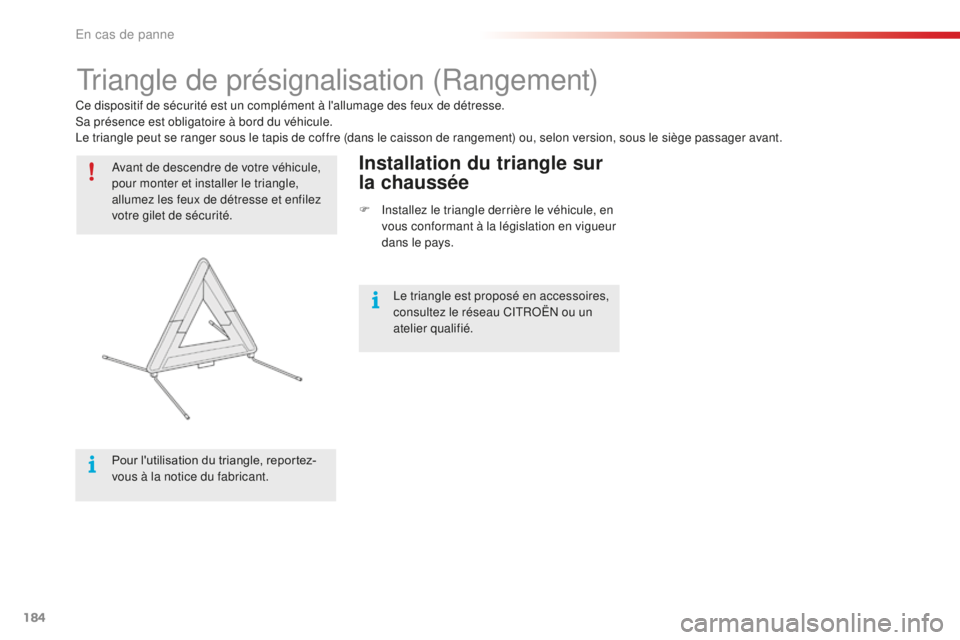 CITROEN C4CACTUS 2018  Notices Demploi (in French) 184
Triangle de présignalisation (Rangement)
Avant de descendre de votre véhicule, 
pour monter et installer le triangle, 
allumez les feux de détresse et enfilez 
votre gilet de sécurité.
Pour l
