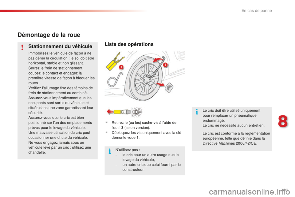 CITROEN C4CACTUS 2018  Notices Demploi (in French) 193
Démontage de la roue
Stationnement du véhicule
Immobilisez le véhicule de façon à ne 
pas gêner la circulation : le sol doit être 
horizontal, stable et non glissant.
Serrez le frein de sta