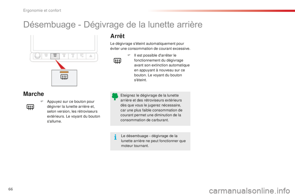 CITROEN C4CACTUS 2018  Notices Demploi (in French) 66
Désembuage - Dégivrage de la lunette arrière
MarcheArrêt
F Appuyez sur ce bouton pour 
dégivrer la lunette arrière et, 
selon version, les rétroviseurs 
extérieurs. Le voyant du bouton 
s&#