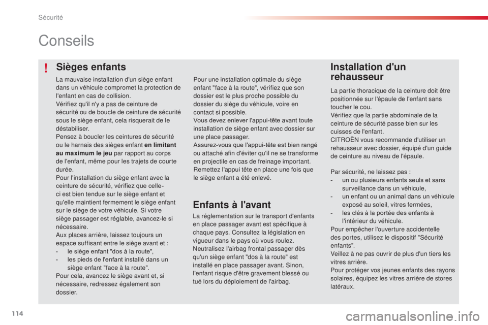 CITROEN C4CACTUS 2016  Notices Demploi (in French) 114
Sièges enfants
Conseils
Installation d'un 
rehausseur
La partie thoracique de la ceinture doit être 
positionnée sur l'épaule de l'enfant sans 
toucher le cou.
Vérifiez que la par