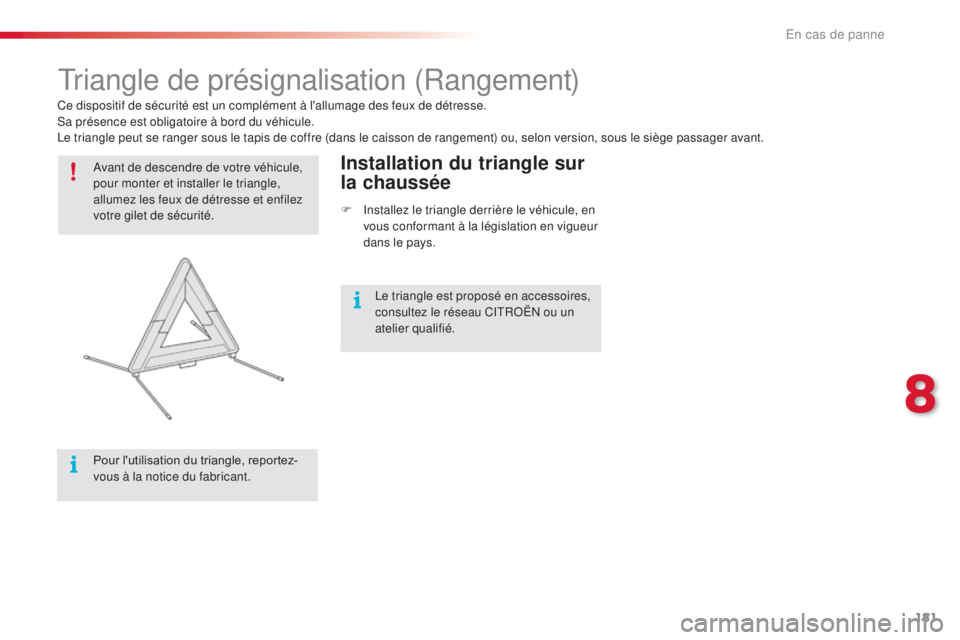 CITROEN C4CACTUS 2016  Notices Demploi (in French) 181
Triangle de présignalisation (Rangement)
Avant de descendre de votre véhicule, 
pour monter et installer le triangle, 
allumez les feux de détresse et enfilez 
votre gilet de sécurité.
Pour l