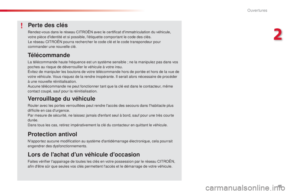 CITROEN C4CACTUS 2016  Notices Demploi (in French) 43
Perte des clés
Rendez-vous dans le réseau CITROËN avec le certificat d'immatriculation du véhicule, 
votre pièce d'identité et si possible, l'étiquette comportant le code des cl